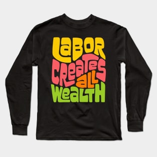 Labor Creates All Wealth Long Sleeve T-Shirt